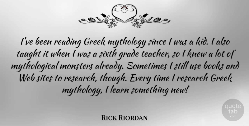 Rick Riordan Quote About Teacher, Book, Reading: Ive Been Reading Greek Mythology...