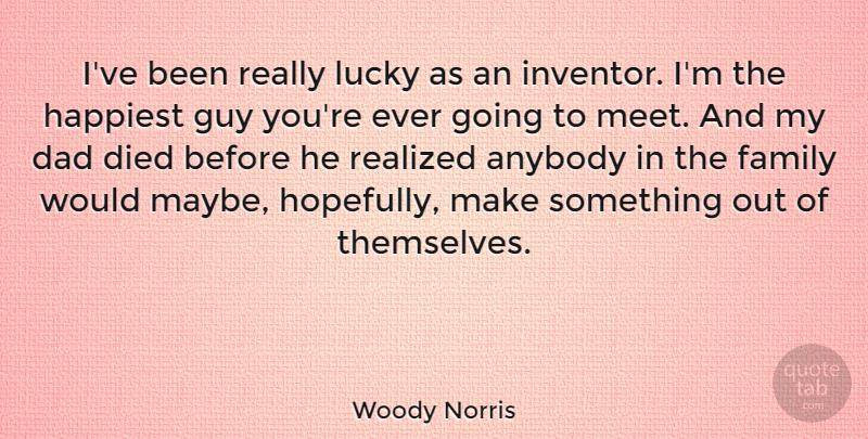 Woody Norris Quote About Anybody, Dad, Died, Family, Guy: Ive Been Really Lucky As...