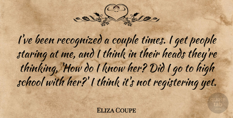 Eliza Coupe Quote About Couple, School, Thinking: Ive Been Recognized A Couple...