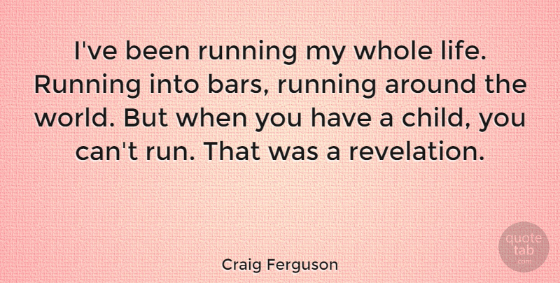 Craig Ferguson Quote About Running, Children, Bars: Ive Been Running My Whole...