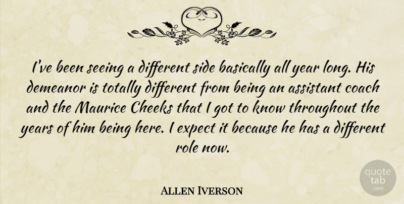 Allen Iverson Quote About Assistant, Basically, Cheeks, Coach, Demeanor: Ive Been Seeing A Different...