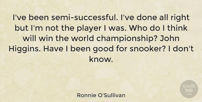 Ronnie O'Sullivan Quote About Successful, Player, Thinking: Ive Been Semi Successful Ive...