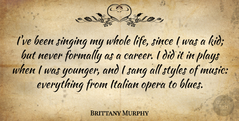 Brittany Murphy Quote About Kids, Italian, Play: Ive Been Singing My Whole...