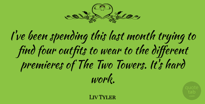 Liv Tyler Quote About Hard Work, Two, Trying: Ive Been Spending This Last...