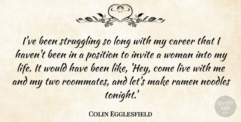 Colin Egglesfield Quote About Invite, Life, Noodles, Position, Struggling: Ive Been Struggling So Long...