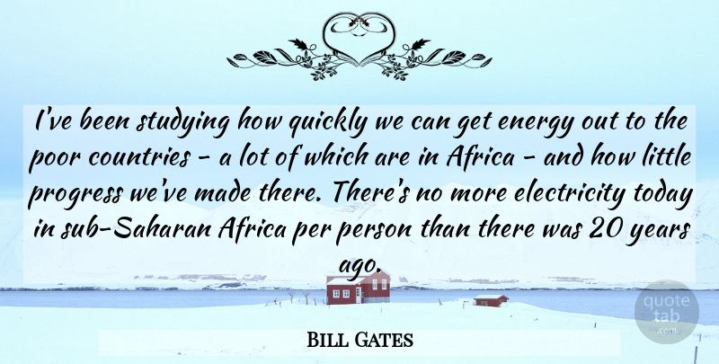 Bill Gates Quote About Country, Years, Progress: Ive Been Studying How Quickly...
