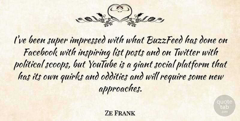 Ze Frank Quote About Giant, Impressed, Inspiring, List, Oddities: Ive Been Super Impressed With...