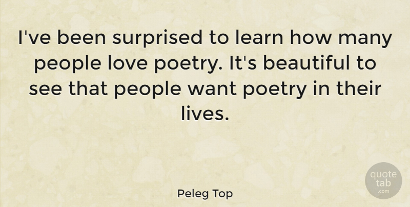 Peleg Top Quote About Learn, Love, People, Poetry, Surprised: Ive Been Surprised To Learn...