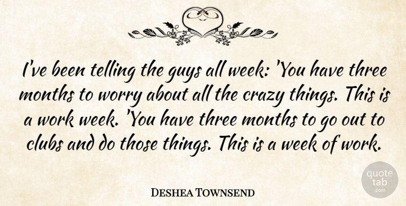 Deshea Townsend Quote About Clubs, Crazy, Guys, Months, Telling: Ive Been Telling The Guys...