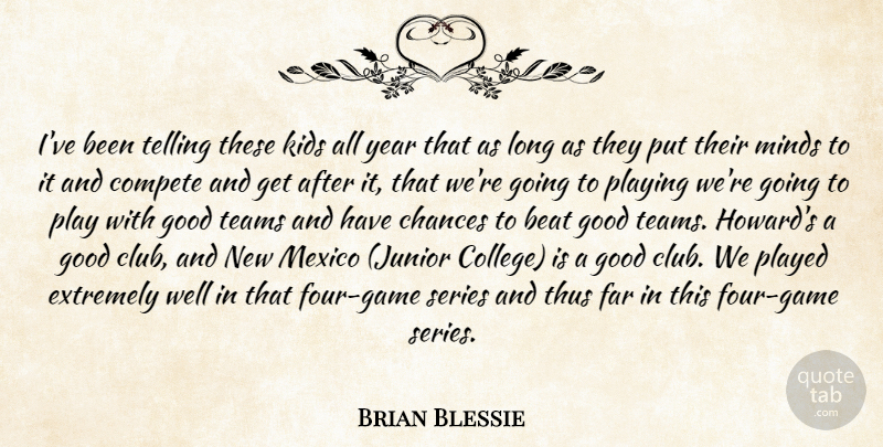 Brian Blessie Quote About Beat, Chances, Compete, Extremely, Far: Ive Been Telling These Kids...