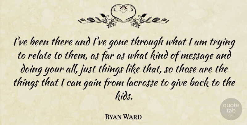 Ryan Ward Quote About Far, Gain, Gone, Message, Relate: Ive Been There And Ive...