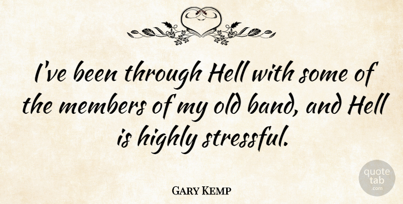 Gary Kemp Quote About Band, Hell, Stressful: Ive Been Through Hell With...