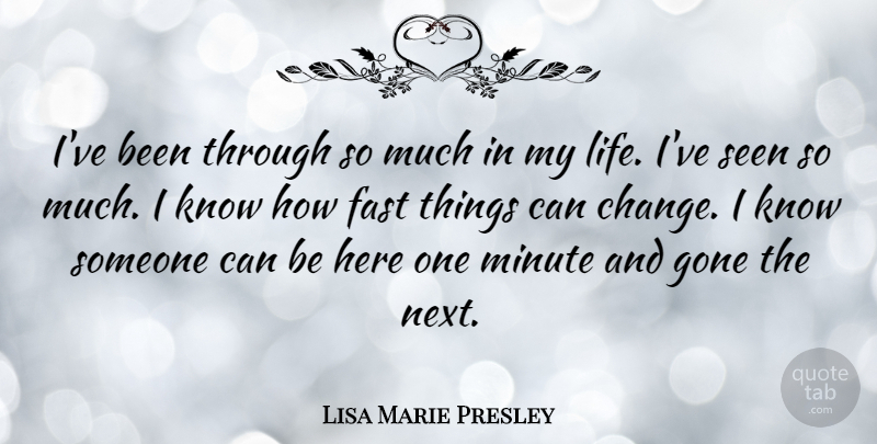 Lisa Marie Presley Quote About Next, Gone, Minutes: Ive Been Through So Much...
