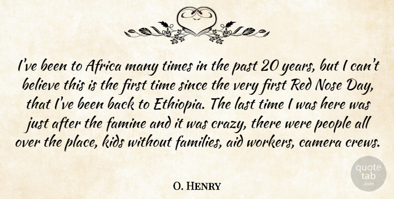 O. Henry Quote About Africa, Aid, Believe, Camera, Famine: Ive Been To Africa Many...