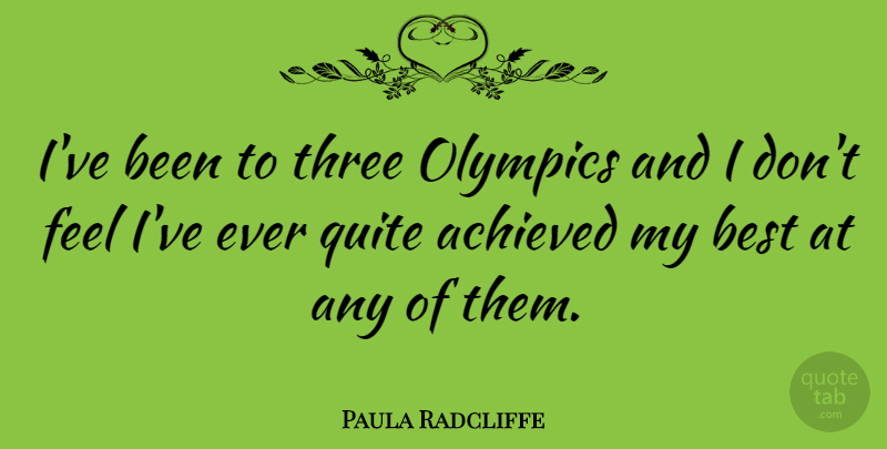 Paula Radcliffe Quote About Three, Olympics, Feels: Ive Been To Three Olympics...