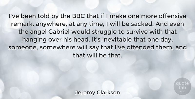 Jeremy Clarkson Quote About Bbc, Gabriel, Hanging, Inevitable, Offended: Ive Been Told By The...