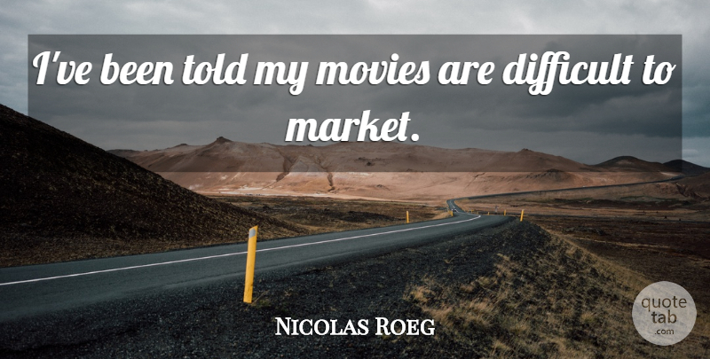 Nicolas Roeg Quote About Difficult, Movies: Ive Been Told My Movies...