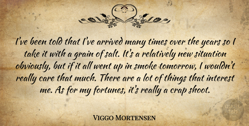 Viggo Mortensen Quote About Arrived, Care, Crap, Grain, Interest: Ive Been Told That Ive...