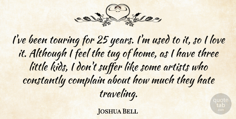 Joshua Bell Quote About Although, Artists, Complain, Constantly, Home: Ive Been Touring For 25...