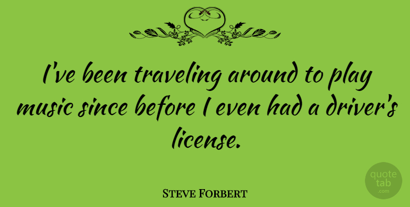 Steve Forbert Quote About Music, Since, Traveling: Ive Been Traveling Around To...