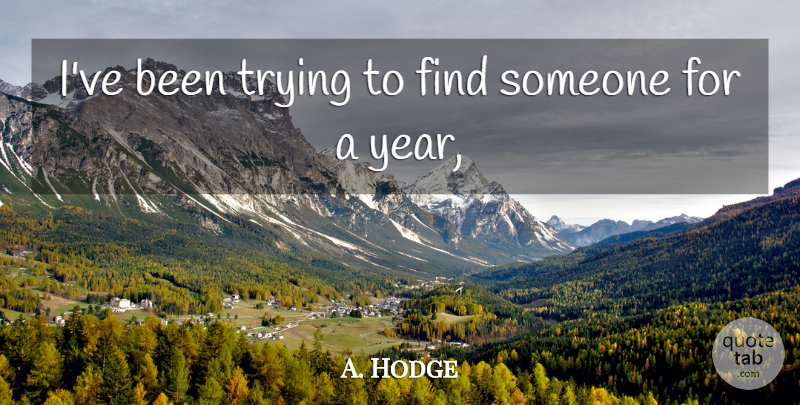 A. Hodge Quote About Trying: Ive Been Trying To Find...