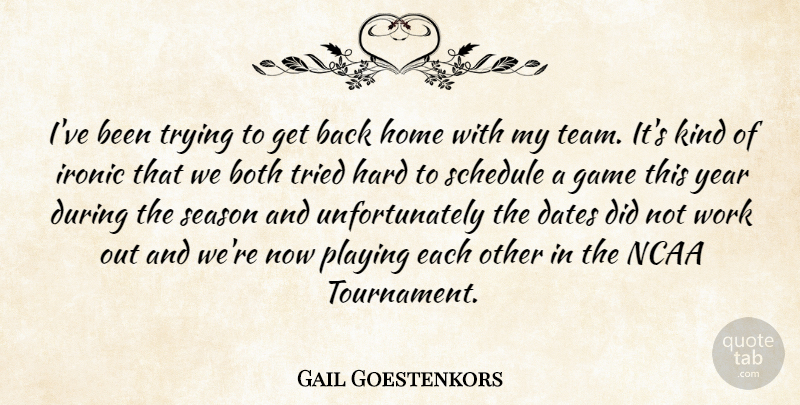 Gail Goestenkors Quote About Both, Dates, Game, Hard, Home: Ive Been Trying To Get...