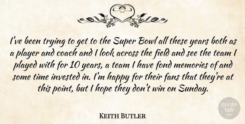Keith Butler Quote About Across, Both, Bowl, Coach, Fans: Ive Been Trying To Get...