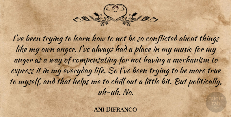 Ani Difranco Quote About Anger, Everyday, Trying: Ive Been Trying To Learn...