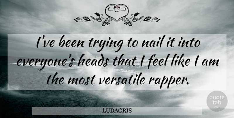 Ludacris Quote About Rapper, Trying, Nails: Ive Been Trying To Nail...