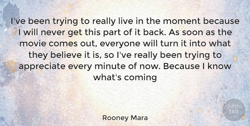 Rooney Mara Quote About Believe, Appreciate, Live In The Moment: Ive Been Trying To Really...