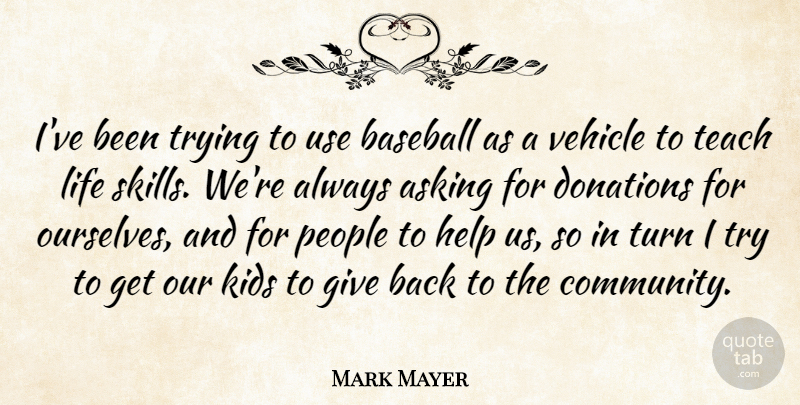 Mark Mayer Quote About Asking, Baseball, Donations, Help, Kids: Ive Been Trying To Use...