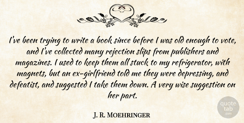 J. R. Moehringer Quote About Collected, Publishers, Rejection, Since, Slips: Ive Been Trying To Write...