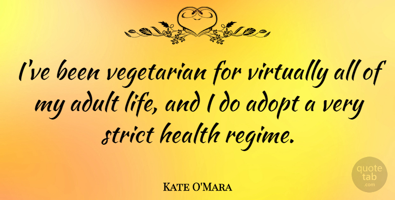 Kate O'Mara Quote About Adopt, Adult, Health, Life, Strict: Ive Been Vegetarian For Virtually...