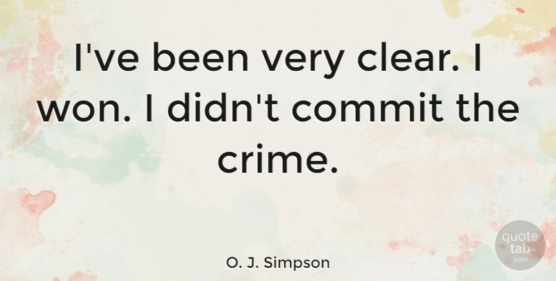 O. J. Simpson Quote About Crime, Clear, Commit: Ive Been Very Clear I...