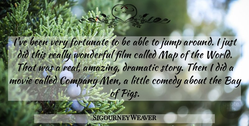 Sigourney Weaver Quote About Real, Men, Pigs: Ive Been Very Fortunate To...