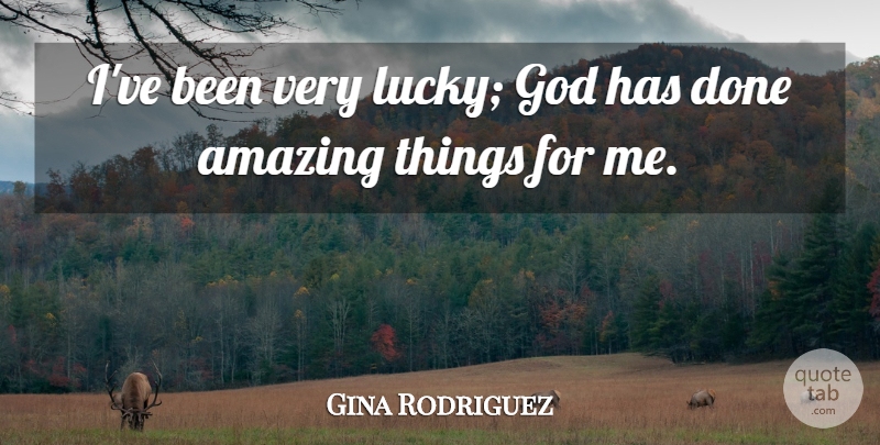 Gina Rodriguez Quote About Amazing, God: Ive Been Very Lucky God...