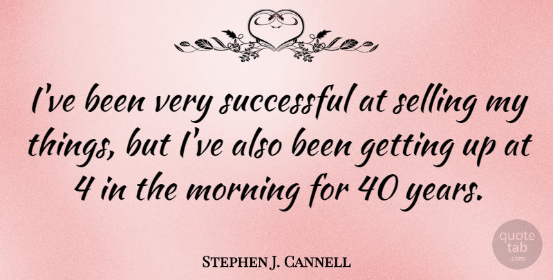 Stephen J. Cannell Quote About Morning: Ive Been Very Successful At...