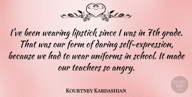 Kourtney Kardashian Quote About Daring, Form, Lipstick, Since, Teachers: Ive Been Wearing Lipstick Since...