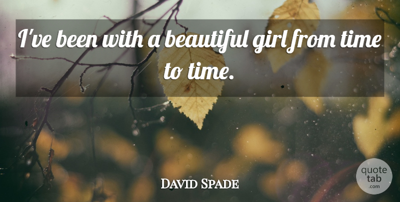 David Spade Quote About Beautiful, Girl, Beautiful Girl: Ive Been With A Beautiful...