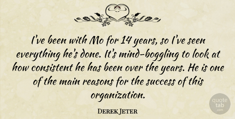Derek Jeter Quote About Consistent, Main, Reasons, Seen, Success: Ive Been With Mo For...