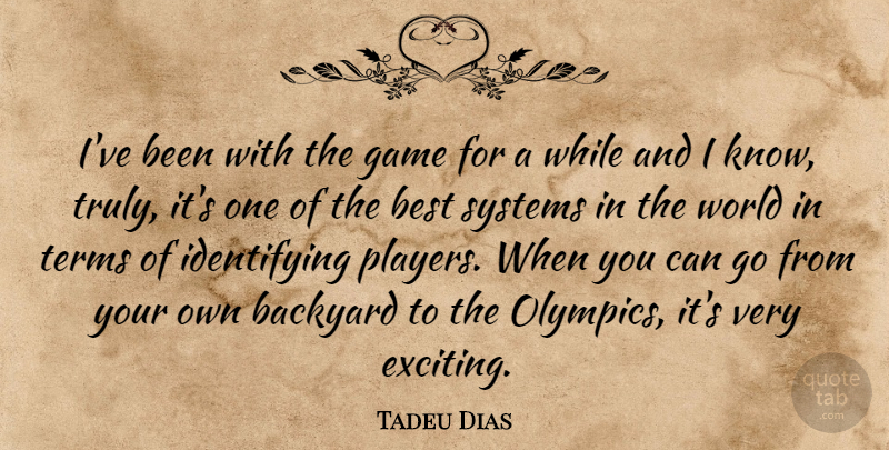 Tadeu Dias Quote About Backyard, Best, Game, Systems, Terms: Ive Been With The Game...