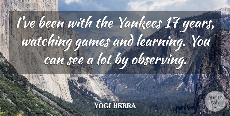 Yogi Berra Quote About Games, Yankees, Years: Ive Been With The Yankees...