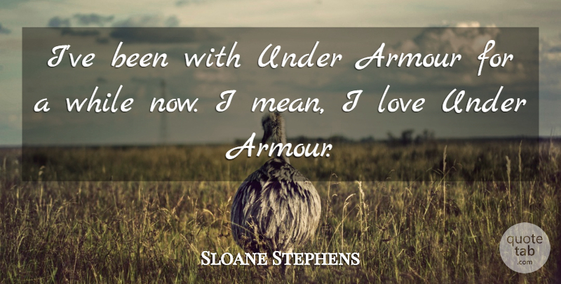 Sloane Stephens Quote About Armour, Love: Ive Been With Under Armour...