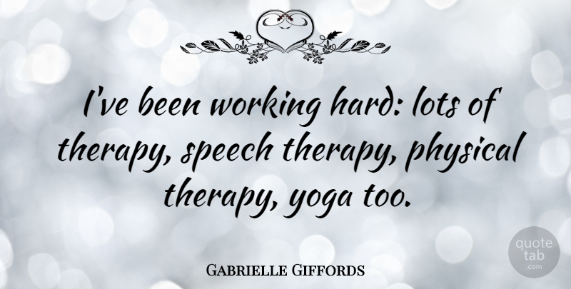 Gabrielle Giffords Quote About Lots, Yoga: Ive Been Working Hard Lots...