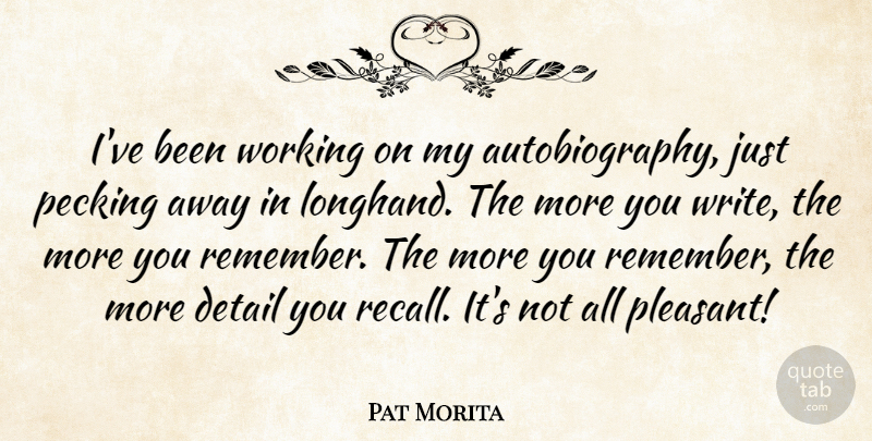 Pat Morita Quote About Writing, Details, Remember: Ive Been Working On My...