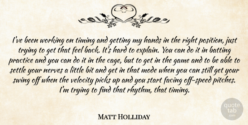 Matt Holliday Quote About Batting, Bit, Facing, Game, Hands: Ive Been Working On Timing...