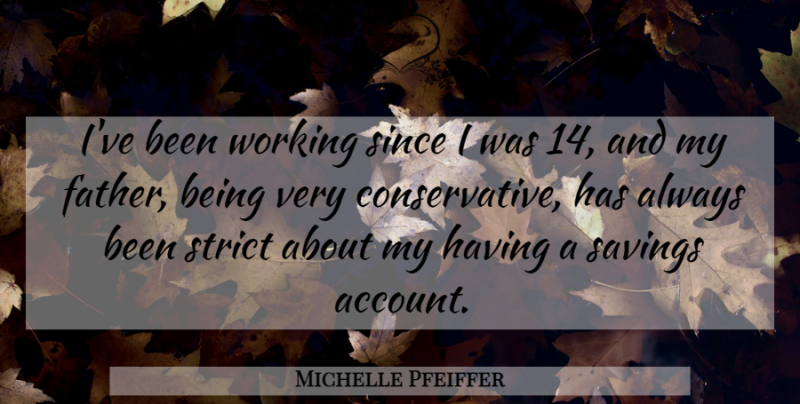 Michelle Pfeiffer Quote About Father, Conservative: Ive Been Working Since I...