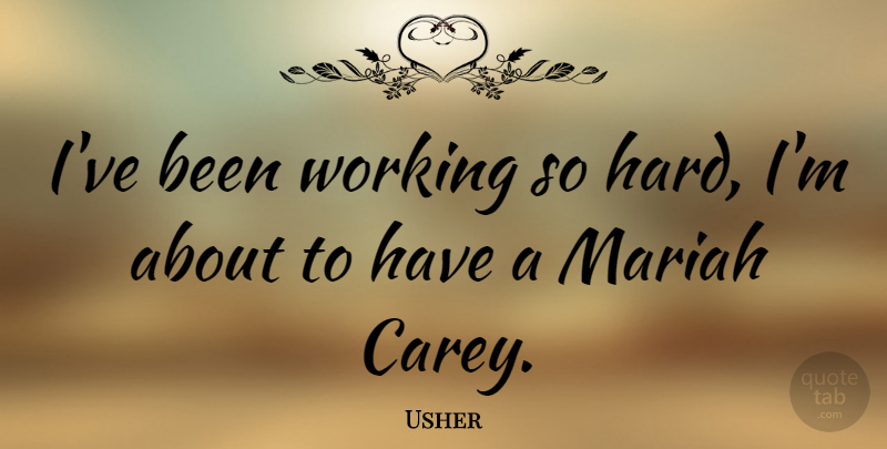 Usher Quote About Working So Hard, Hard: Ive Been Working So Hard...