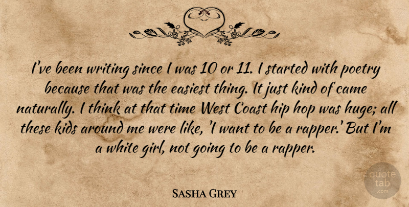 Sasha Grey Quote About Came, Coast, Easiest, Hip, Hop: Ive Been Writing Since I...