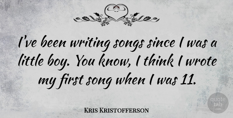 Kris Kristofferson Quote About Since, Wrote: Ive Been Writing Songs Since...